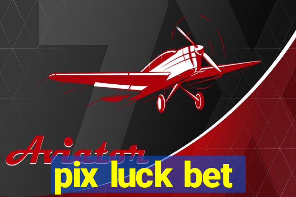 pix luck bet